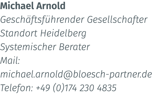 Michael Arnold Gesch ftsf hrender Gesellschafter Standort Heidelberg Systemischer Berater Mail: michael.arnold@bloesc...