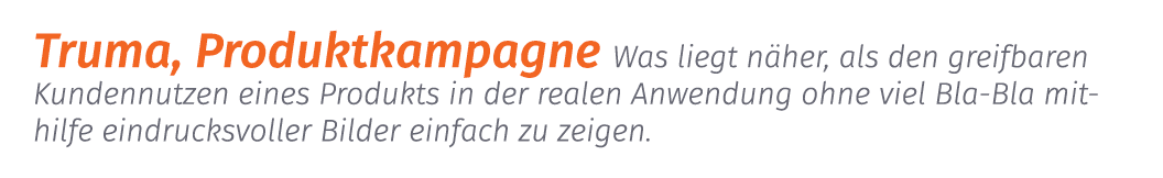Truma, Produktkampagne Was liegt n her, als den greifbaren Kundennutzen eines Produkts in der realen Anwendung ohne v...