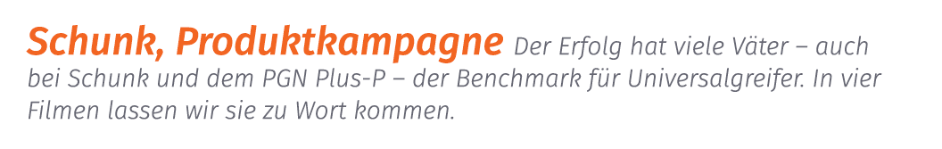 Schunk, Produktkampagne Der Erfolg hat viele V ter – auch bei Schunk und dem PGN Plus P – der Benchmark f r Universal...