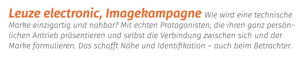 Leuze electronic, Imagekampagne Wie wird eine technische Marke einzigartig und nahbar? Mit echten Protagonisten, die ...