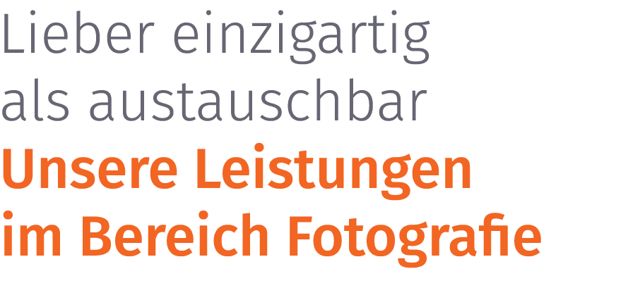 Lieber einzigartig als austauschbar Unsere Leistungen im Bereich Fotografie